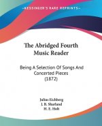 The Abridged Fourth Music Reader: Being A Selection Of Songs And Concerted Pieces (1872)