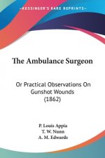 The Ambulance Surgeon: Or Practical Observations On Gunshot Wounds (1862)
