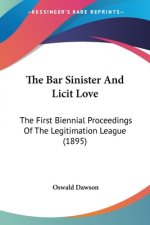 The Bar Sinister And Licit Love: The First Biennial Proceedings Of The Legitimation League (1895)