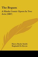 The Begum: A Hindu Comic Opera In Two Acts (1887)
