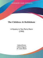 The Children At Bethlehem: A Mystery In Two Parts, Poem (1908)