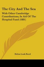 The City And The Sea: With Other Cambridge Contributions, In Aid Of The Hospital Fund (1881)