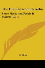 The Civilian's South India: Some Places And People In Madras (1921)