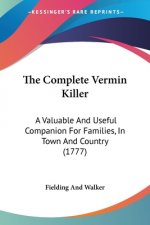 The Complete Vermin Killer: A Valuable And Useful Companion For Families, In Town And Country (1777)