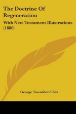 The Doctrine Of Regeneration: With New Testament Illustrations (1880)