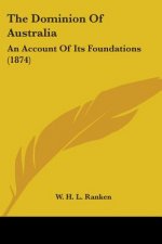 The Dominion Of Australia: An Account Of Its Foundations (1874)