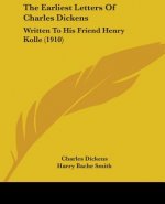 The Earliest Letters Of Charles Dickens: Written To His Friend Henry Kolle (1910)