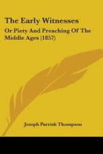 The Early Witnesses: Or Piety And Preaching Of The Middle Ages (1857)
