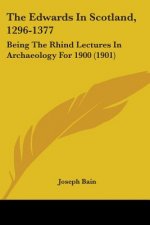 The Edwards In Scotland, 1296-1377: Being The Rhind Lectures In Archaeology For 1900 (1901)