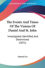 The Events And Times Of The Visions Of Daniel And St. John: Investigated, Identified, And Determined (1851)