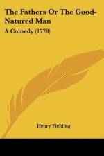 The Fathers Or The Good-Natured Man: A Comedy (1778)