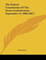 The Federal Constitution Of The Swiss Confederation, September 12, 1848 (1867)
