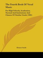 The Fourth Book Of Vocal Music: For High Schools, Academies, Normal And Institutions And Classes Of Similar Grade (1905)