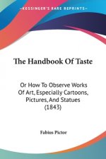 The Handbook Of Taste: Or How To Observe Works Of Art, Especially Cartoons, Pictures, And Statues (1843)