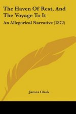 The Haven Of Rest, And The Voyage To It: An Allegorical Narrative (1872)