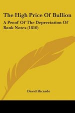 The High Price Of Bullion: A Proof Of The Depreciation Of Bank Notes (1810)