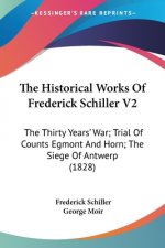 The Historical Works Of Frederick Schiller V2: The Thirty Years' War; Trial Of Counts Egmont And Horn; The Siege Of Antwerp (1828)