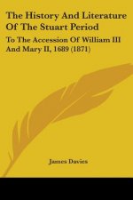 The History And Literature Of The Stuart Period: To The Accession Of William III And Mary II, 1689 (1871)