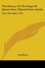 The History Of The Reign Of Queen Anne, Digested Into Annals: Year The Fifth (1707)