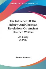 The Influence Of The Hebrew And Christian Revelations On Ancient Heathen Writers: An Essay (1850)