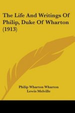 The Life And Writings Of Philip, Duke Of Wharton (1913)