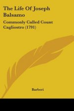 The Life Of Joseph Balsamo: Commonly Called Count Cagliostro (1791)