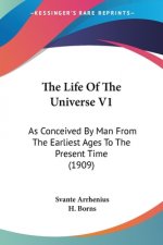 The Life Of The Universe V1: As Conceived By Man From The Earliest Ages To The Present Time (1909)