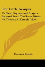 The Little Kempis: Or Short Sayings And Prayers Selected From The Rarer Works Of Thomas A. Kempis (1836)