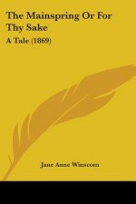 The Mainspring Or For Thy Sake: A Tale (1869)