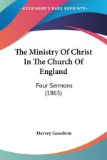 The Ministry Of Christ In The Church Of England: Four Sermons (1865)