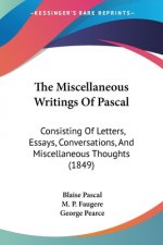 The Miscellaneous Writings Of Pascal: Consisting Of Letters, Essays, Conversations, And Miscellaneous Thoughts (1849)