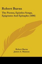 Robert Burns: The Poems, Epistles Songs, Epigrams And Epitaphs (1896)