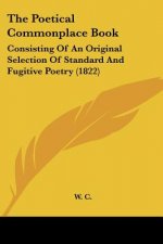 The Poetical Commonplace Book: Consisting Of An Original Selection Of Standard And Fugitive Poetry (1822)