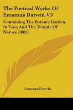 The Poetical Works Of Erasmus Darwin V3: Containing The Botanic Garden, In Two; And The Temple Of Nature (1806)