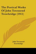 The Poetical Works Of John Townsend Trowbridge (1911)