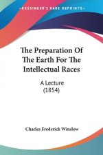 The Preparation Of The Earth For The Intellectual Races: A Lecture (1854)