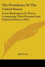 The Presidents Of The United States: From Washington To Pierce, Comprising Their Personal And Political History (1852)