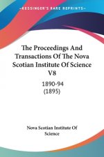 The Proceedings And Transactions Of The Nova Scotian Institute Of Science V8: 1890-94 (1895)