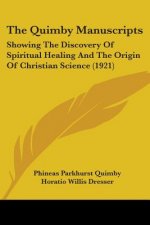 The Quimby Manuscripts: Showing the Discovery of Spiritual Healing and the Origin of Christian Science (1921)