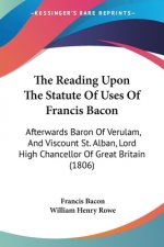 The Reading Upon The Statute Of Uses Of Francis Bacon: Afterwards Baron Of Verulam, And Viscount St. Alban, Lord High Chancellor Of Great Britain (180