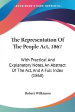 The Representation Of The People Act, 1867: With Practical And Explanatory Notes, An Abstract Of The Act, And A Full Index (1868)