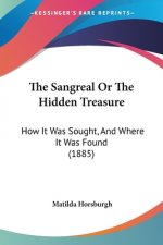 The Sangreal Or The Hidden Treasure: How It Was Sought, And Where It Was Found (1885)
