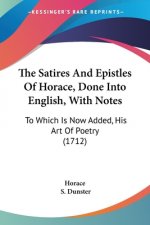 The Satires And Epistles Of Horace, Done Into English, With Notes: To Which Is Now Added, His Art Of Poetry (1712)
