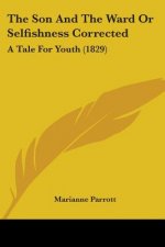 The Son And The Ward Or Selfishness Corrected: A Tale For Youth (1829)