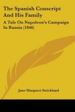 The Spanish Conscript And His Family: A Tale On Napoleon's Campaign In Russia (1846)
