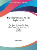 The Story Of Africa And Its Explorers V2: The River Of Egypt, The Great Lakes, Across The Continent, The Congo (1893)
