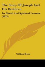 The Story Of Joseph And His Brethren: Its Moral And Spiritual Lessons (1871)