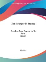 The Stranger In France: Or A Tour From Devonshire To Paris (1803)