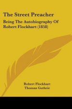The Street Preacher: Being The Autobiography Of Robert Flockhart (1858)