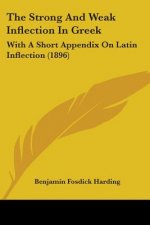The Strong And Weak Inflection In Greek: With A Short Appendix On Latin Inflection (1896)